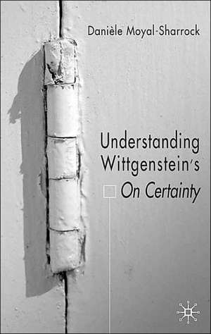 Understanding Wittgenstein's On Certainty de D. Moyal-Sharrock