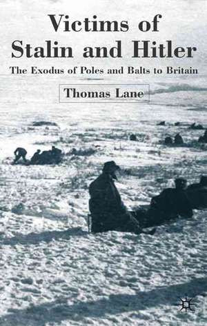 Victims of Stalin and Hitler: The Exodus of Poles and Balts to Britain de T. Lane