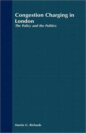 Congestion Charging in London: The Policy and the Politics de Martin G. Richards