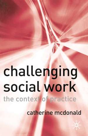 Challenging Social Work: The Institutional Context of Practice de Catherine McDonald