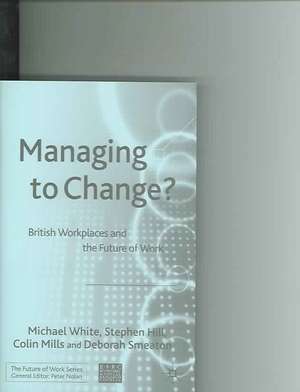 Managing To Change?: British Workplaces and the Future of Work de M. White