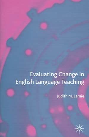 Evaluating Change in English Language Teaching de J. Lamie