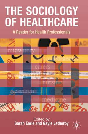 The Sociology of Healthcare: A Reader for Health Professionals de Sarah Earle