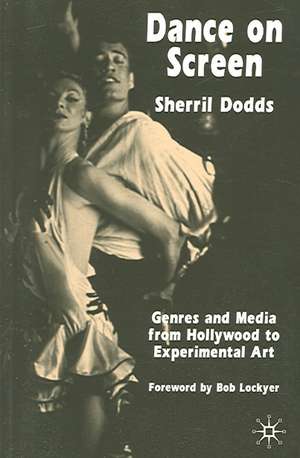 Dance on Screen: Genres and Media from Hollywood to Experimental Art de S. Dodds