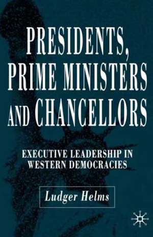 Presidents, Prime Ministers and Chancellors: Executive Leadership in Western Democracies de L. Helms