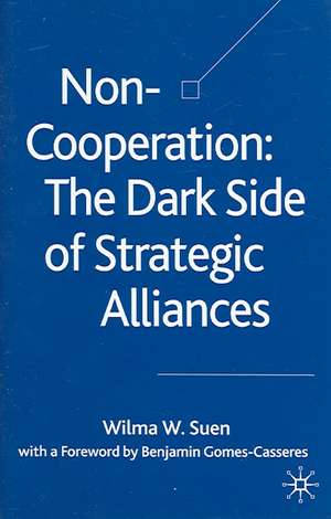 Non-Cooperation — The Dark Side of Strategic Alliances de W. Suen