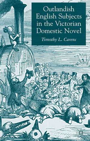 Outlandish English Subjects in the Victorian Domestic Novel de T. Carens