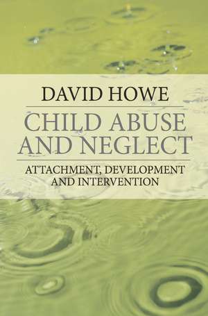 Child Abuse and Neglect: Attachment, Development and Intervention de David Howe