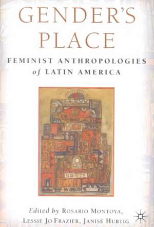 Gender's Place: Feminist Anthropologies of Latin America de L. Frazier