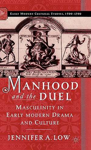 Manhood and the Duel: Masculinity in Early Modern Drama and Culture de J. Low