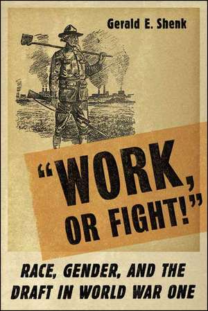 “Work or Fight!”: Race, Gender, and the Draft in World War One de G. Shenk