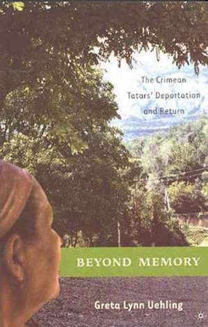 Beyond Memory: The Crimean Tatars' Deportation and Return de G. Uehling