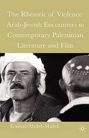 The Rhetoric of Violence: Arab-Jewish Encounters in Contemporary Palestinian Literature and Film de Kamal Abdel-Malek