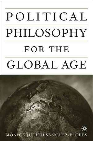 Political Philosophy for the Global Age de M. Sanchez-Flores