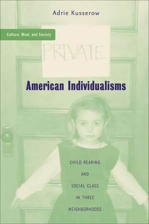 American Individualisms: Child Rearing and Social Class in Three Neighborhoods de A. Kusserow