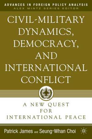 Civil-Military Dynamics, Democracy, and International Conflict: A New Quest for International Peace de P. James