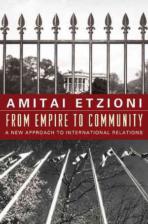 From Empire to Community: A New Approach to International Relations de Amitai Etzioni