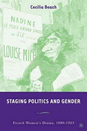 Staging Politics and Gender: French Women’s Drama, 1880–1923 de C. Beach