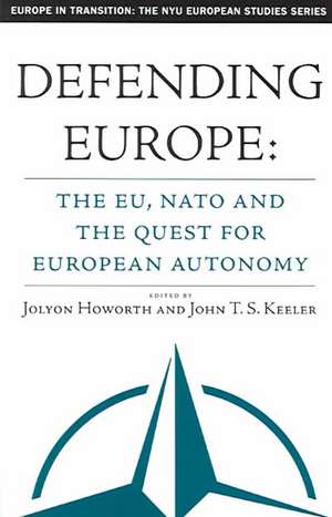 Defending Europe: The EU, NATO, and the Quest for European Autonomy de J. Howorth