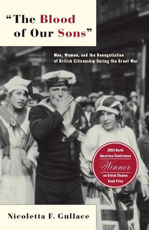 The Blood of Our Sons: Men, Women and the Renegotiation of British Citizenship During the Great War de N. Gullace