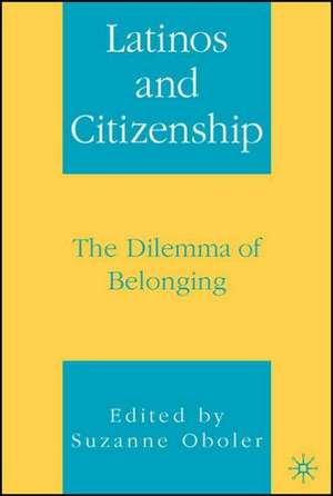 Latinos and Citizenship: The Dilemma of Belonging de S. Oboler