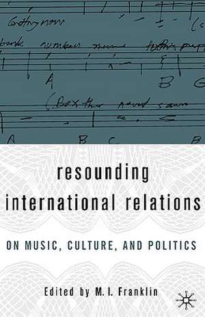 Resounding International Relations: On Music, Culture, and Politics de M. I. Franklin