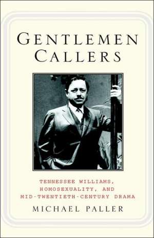 Gentlemen Callers: Tennessee Williams, Homosexuality, and Mid-Twentieth-Century Drama de M. Paller