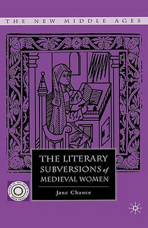 The Literary Subversions of Medieval Women de Jane Chance