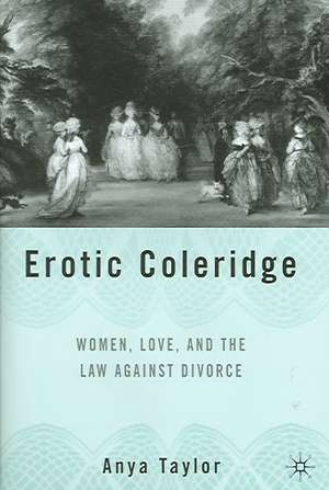 Erotic Coleridge: Women, Love and the Law Against Divorce de A. Taylor