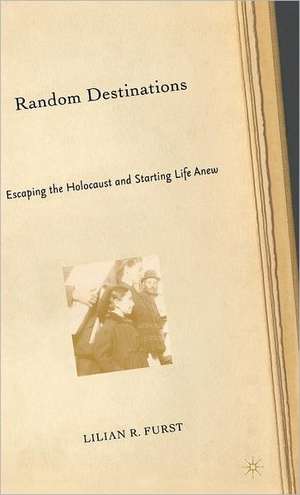 Random Destinations: Escaping the Holocaust and Starting Life Anew de L. Furst