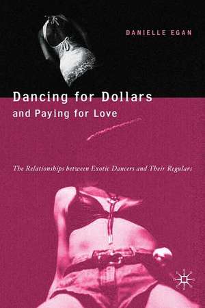 Dancing for Dollars and Paying for Love: The Relationships between Exotic Dancers and their Regulars de D. Egan