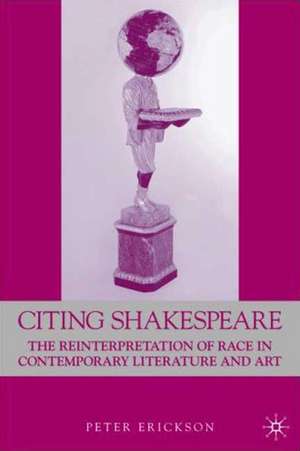 Citing Shakespeare: The Reinterpretation of Race in Contemporary Literature and Art de P. Erikson