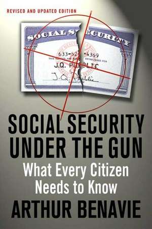 Social Security Under the Gun: What Every Citizen Needs to Know about Pension Reform de Arthur Benavie