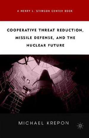 Cooperative Threat Reduction, Missile Defense and the Nuclear Future de M. Krepon