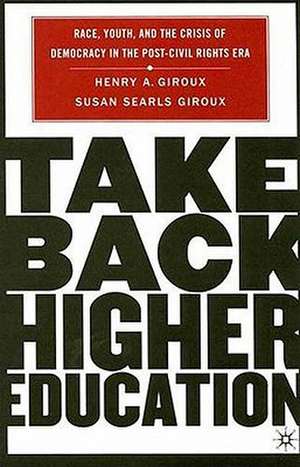 Take Back Higher Education: Race, Youth, and the Crisis of Democracy in the Post-Civil Rights Era de H. Giroux