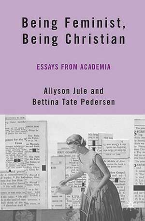 Being Feminist, Being Christian: Essays from Academia de A. Jule