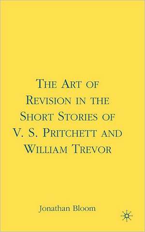 The Art of Revision in the Short Stories of V.S. Pritchett and William Trevor de J. Bloom