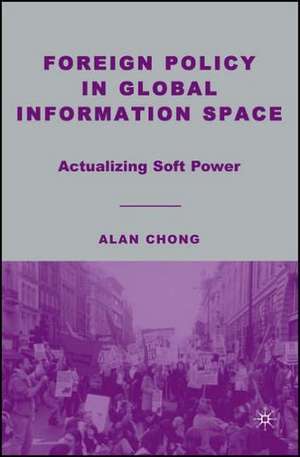 Foreign Policy in Global Information Space: Actualizing Soft Power de A. Chong