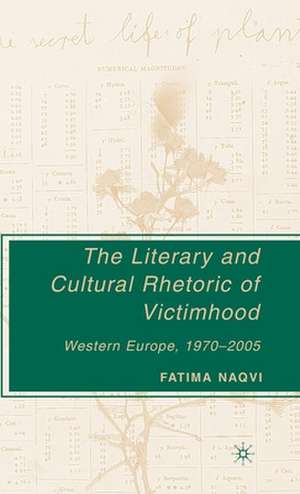 The Literary and Cultural Rhetoric of Victimhood: Western Europe, 1970-2005 de F. Naqvi