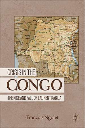 Crisis in the Congo: The Rise and Fall of Laurent Kabila de F. Ngolet