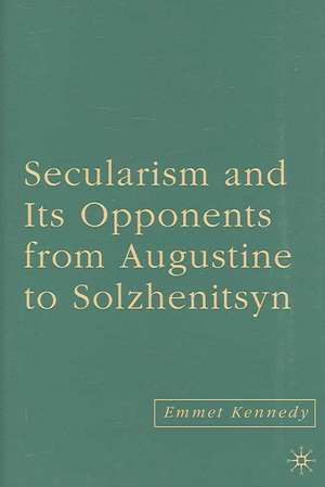 Secularism and its Opponents from Augustine to Solzhenitsyn de E. Kennedy