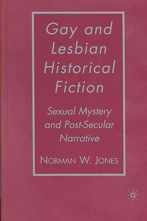 Gay and Lesbian Historical Fiction: Sexual Mystery and Post-Secular Narrative de N. Jones