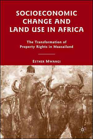 Socioeconomic Change and Land Use in Africa: The Transformation of Property Rights in Maasailand de E. Mwangi