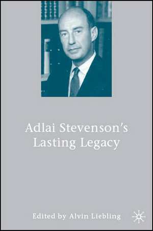 Adlai Stevenson's Lasting Legacy de A. Liebling