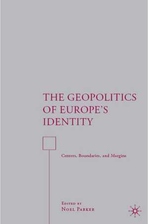 The Geopolitics of Europe’s Identity: Centers, Boundaries, and Margins de N. Parker