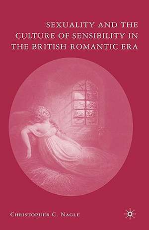 Sexuality and the Culture of Sensibility in the British Romantic Era de C. Nagle