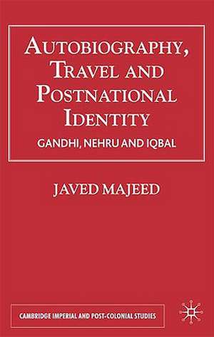 Autobiography, Travel and Postnational Identity: Gandhi, Nehru and Iqbal de Javed Majeed