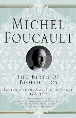 The Birth of Biopolitics: Lectures at the Collège de France, 1978-1979 de Arnold I. Davidson