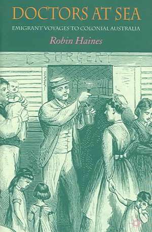 Doctors at Sea: Emigrant Voyages to Colonial Australia de R. Haines