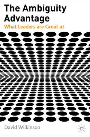 The Ambiguity Advantage: What Great Leaders are Great At de D. Wilkinson